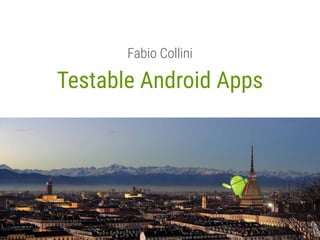 Testable Android Apps
Fabio Collini
 