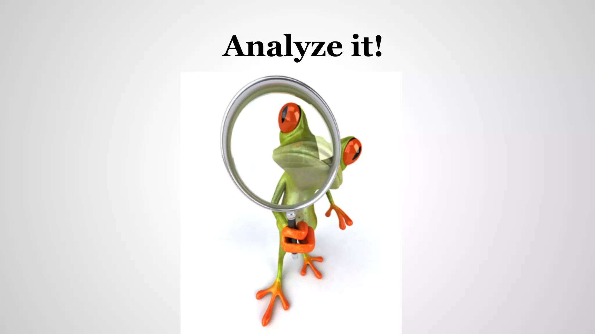 Analyze it!
 