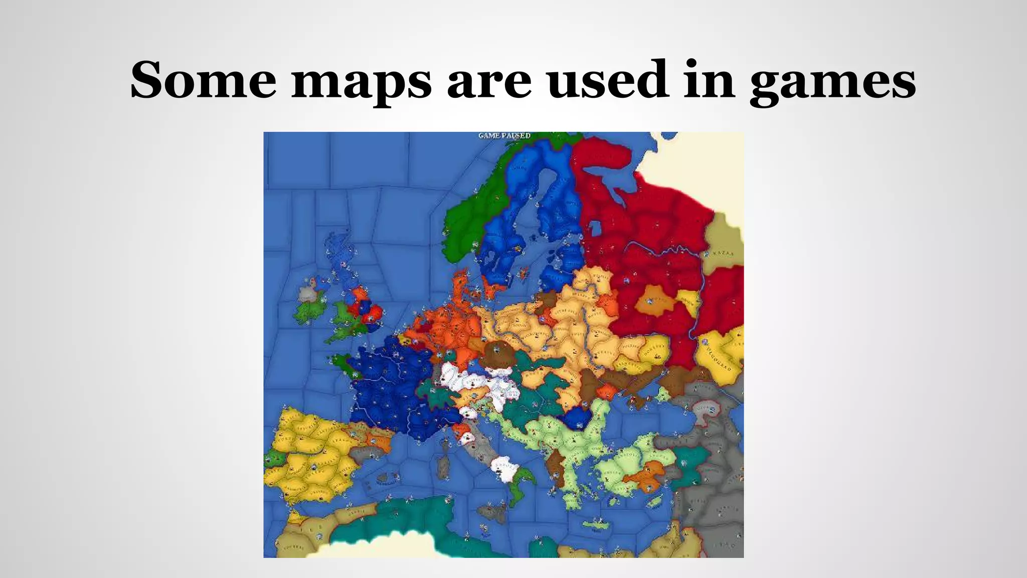 Some maps are used in games
 