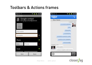 Toolbars & Actions frames




Fixed	
  ac?ons	
  frame	
  at	
  the	
  boAom,	
  allows	
  users	
  to	
  quickly	
  execu...