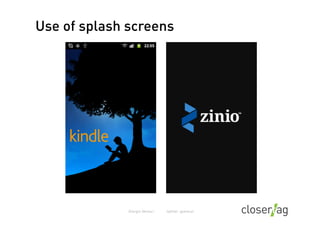 Use of splash screens




Not	
  compulsory,	
  but	
  it	
  is	
  especially	
  useful	
  to	
  show	
  while	
  app	
  p...