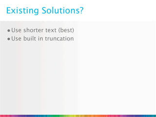 Existing Solutions?

• Use shorter text (best)
• Use built in truncation
 