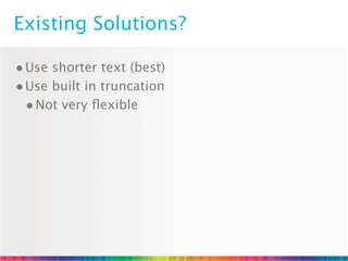 Existing Solutions?

• Use shorter text (best)
• Use built in truncation
  • Not very ﬂexible
 