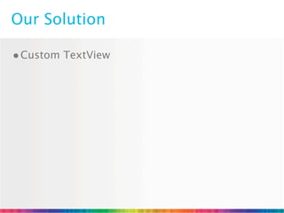 Our Solution

• Custom TextView
 