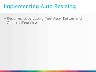Implementing Auto Resizing

• Required subclassing TextView, Button and
  CheckedTextView
 