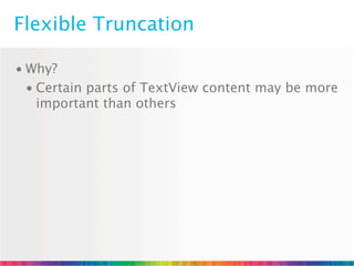 Flexible Truncation

• Why?
  • Certain parts of TextView content may be more
    important than others
 