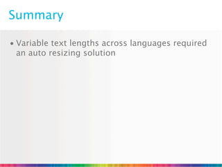 Summary

• Variable text lengths across languages required
  an auto resizing solution
 