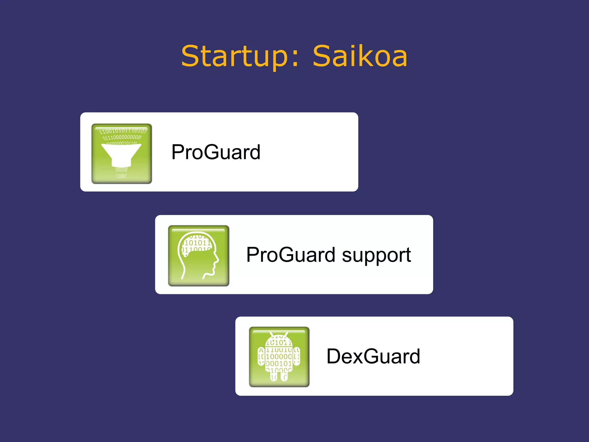 Startup: Saikoa
ProGuard
ProGuard support
DexGuard
 