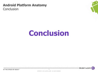 55
COPYRIGHT © 2013 ALCATEL-LUCENT. ALL RIGHTS RESERVED.
Android Platform Anatomy
Conclusion
Conclusion
 