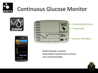 Continuous Glucose Monitor




         Authenticated sessions
         Intermittent transmission scheme
         Live and stored data
 