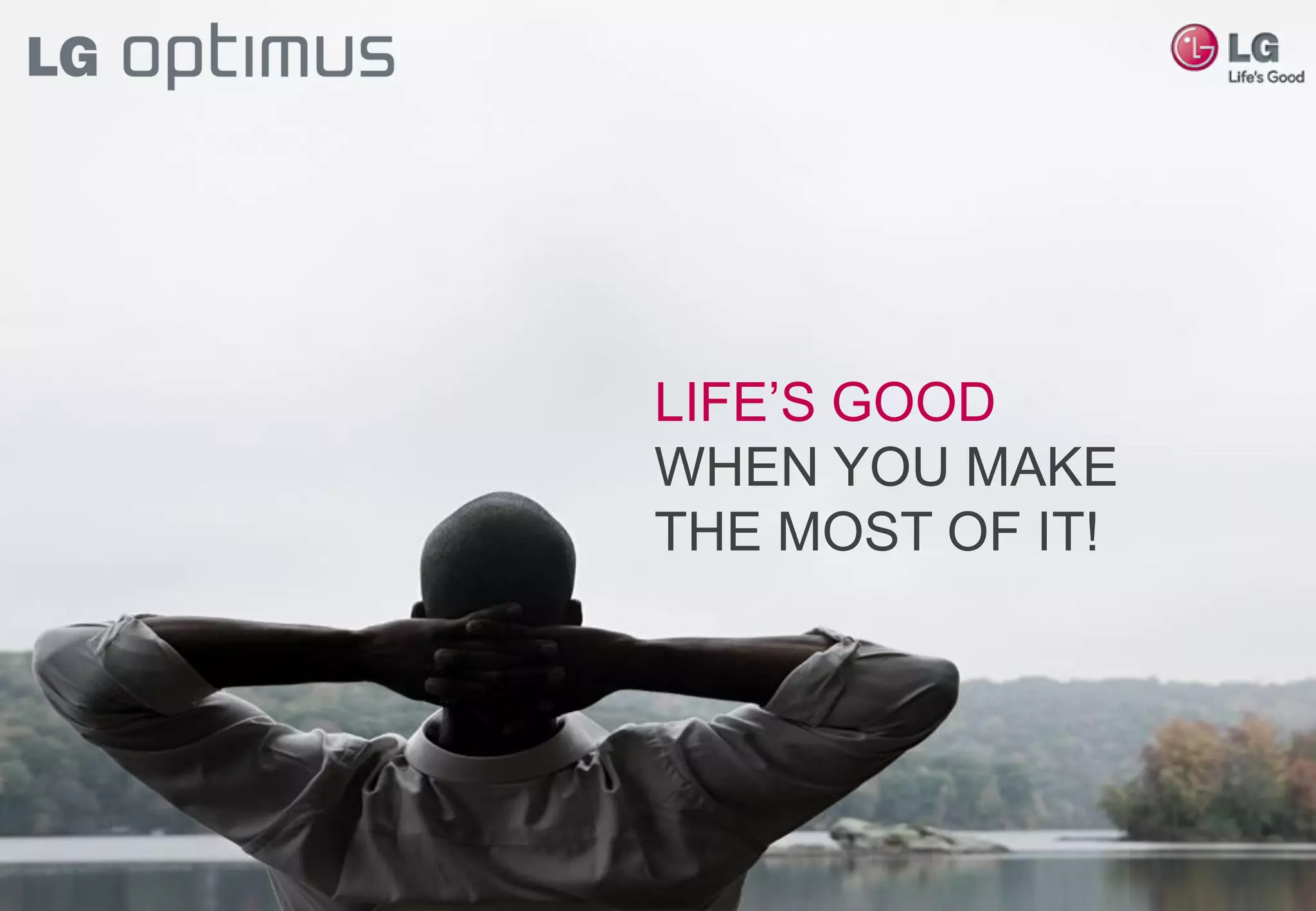 LIFE’S GOOD
WHEN YOU MAKE
THE MOST OF IT!
 