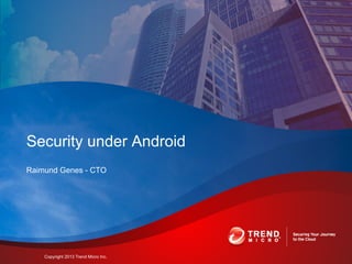 Raimund Genes - CTO
Security under Android
Copyright 2013 Trend Micro Inc.
 
