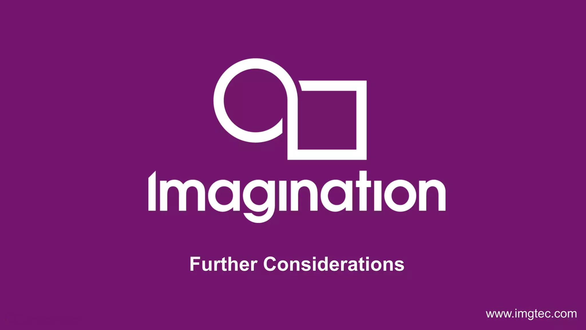© Imagination Technologies p16
www.imgtec.com
Further Considerations
 