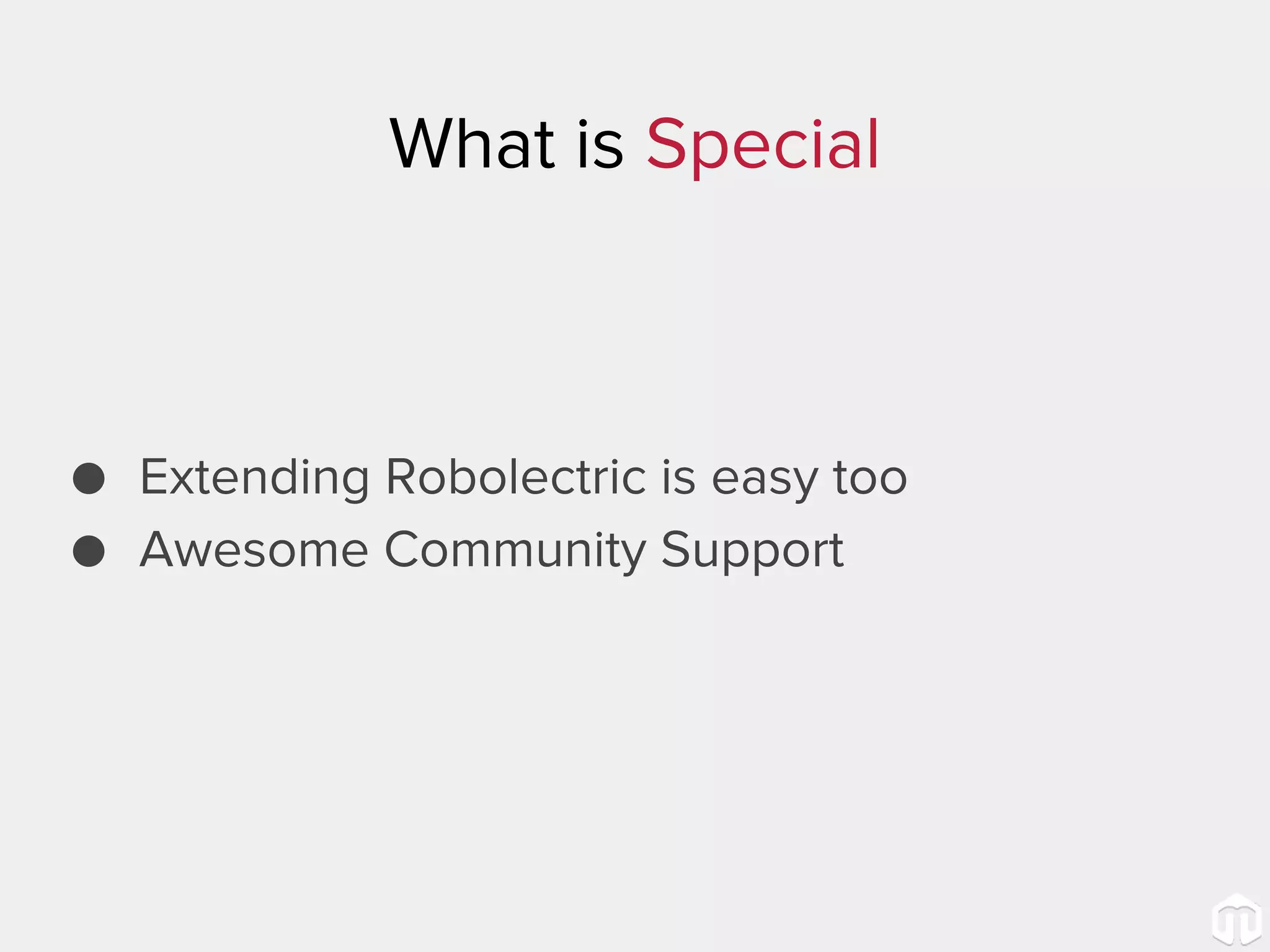 What is Special ● Extending Robolectric is easy too ● Awesome Community Support 
