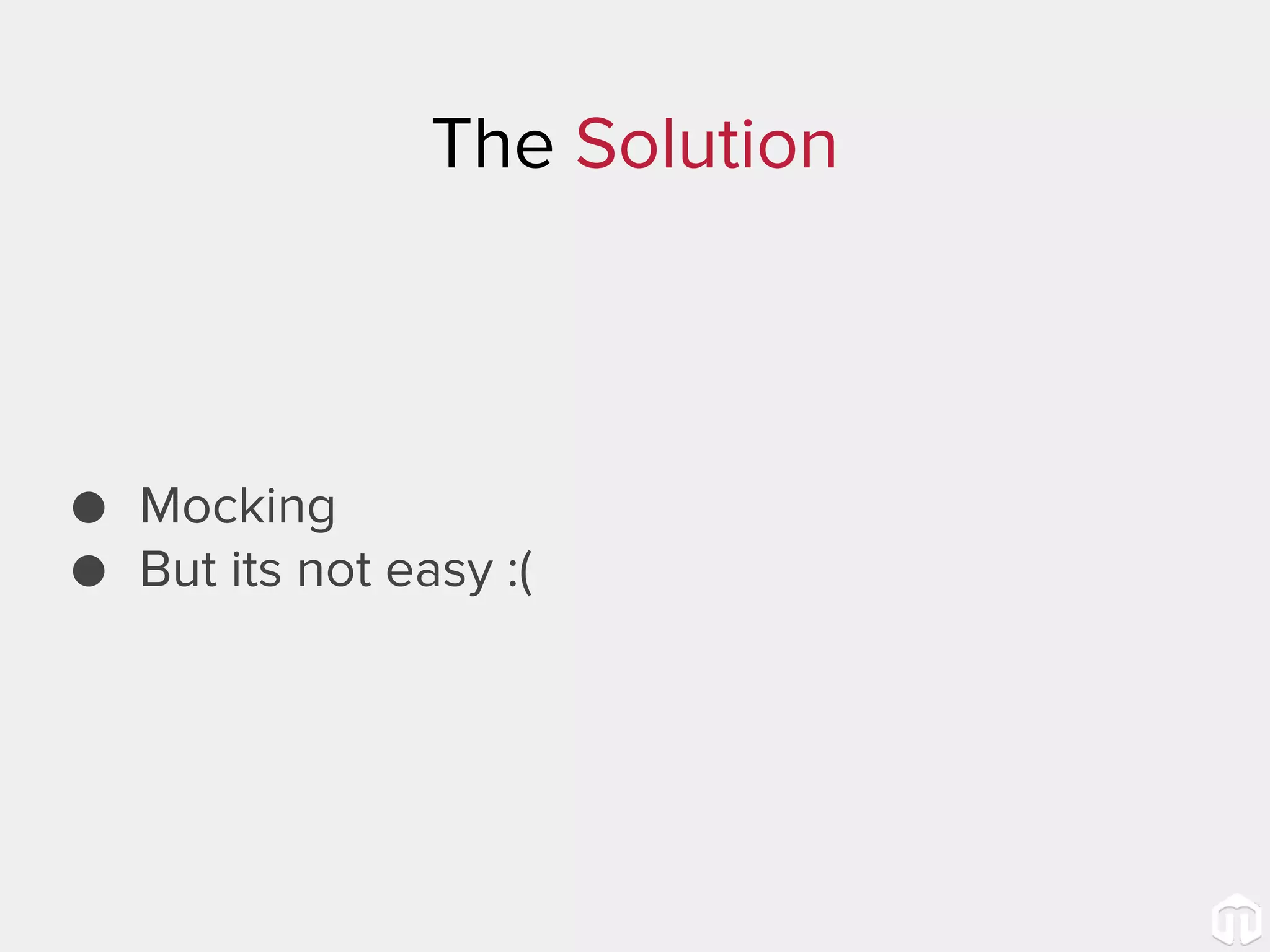 The Solution ● Mocking ● But its not easy :( 