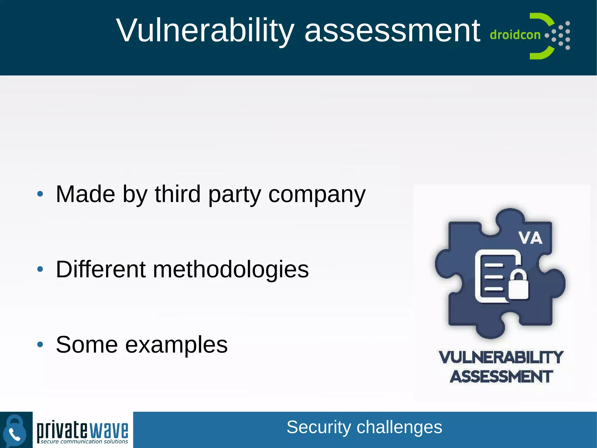 Vulnerability assessment
●
Made by third party company
●
Different methodologies
●
Some examples
Security challenges
 