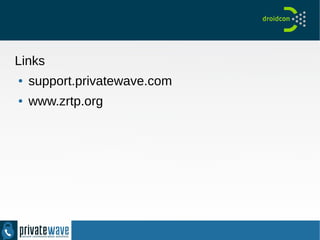 Links
● support.privatewave.com
● www.zrtp.org
 