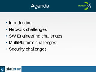 Agenda
●
Introduction
●
Network challenges
●
SW Engineering challenges
●
MultiPlatform challenges
●
Security challenges
 