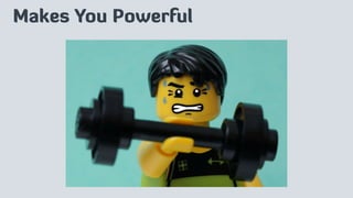 Makes You Powerful
 