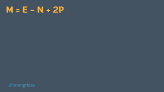 M = E − N + 2P
@brwngrldev
 