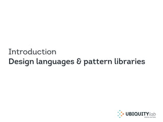 Introduction
Design languages & pattern libraries
 