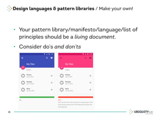 Design languages & pattern libraries / Make your own!
• Your pattern library/manifesto/language/list of
principles should be a living document.
• Consider do’s and don’ts
21
 