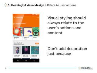 3. Meaningful visual design / Relate to user actions
34
Visual styling should
always relate to the
user’s actions and
content
Don’t add decoration
just because
 