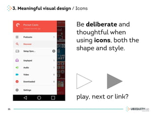 3. Meaningful visual design / Icons
35
Be deliberate and
thoughtful when
using icons, both the
shape and style.
play, next or link?
 