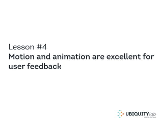 Lesson #4
Motion and animation are excellent for
user feedback
 