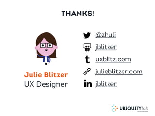 THANKS!
@zhuli
jblitzer
uxblitz.com
julieblitzer.com
jblitzer
Julie Blitzer
UX Designer
 