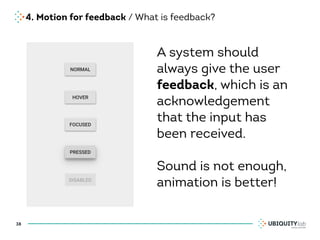 4. Motion for feedback / What is feedback?
38
A system should
always give the user
feedback, which is an
acknowledgement
t...