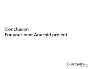 Conclusion
For your next Android project
 