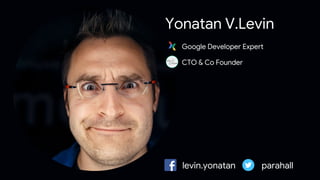 Yonatan V.Levin
levin.yonatan parahall
Google Developer Expert
CTO & Co Founder
 