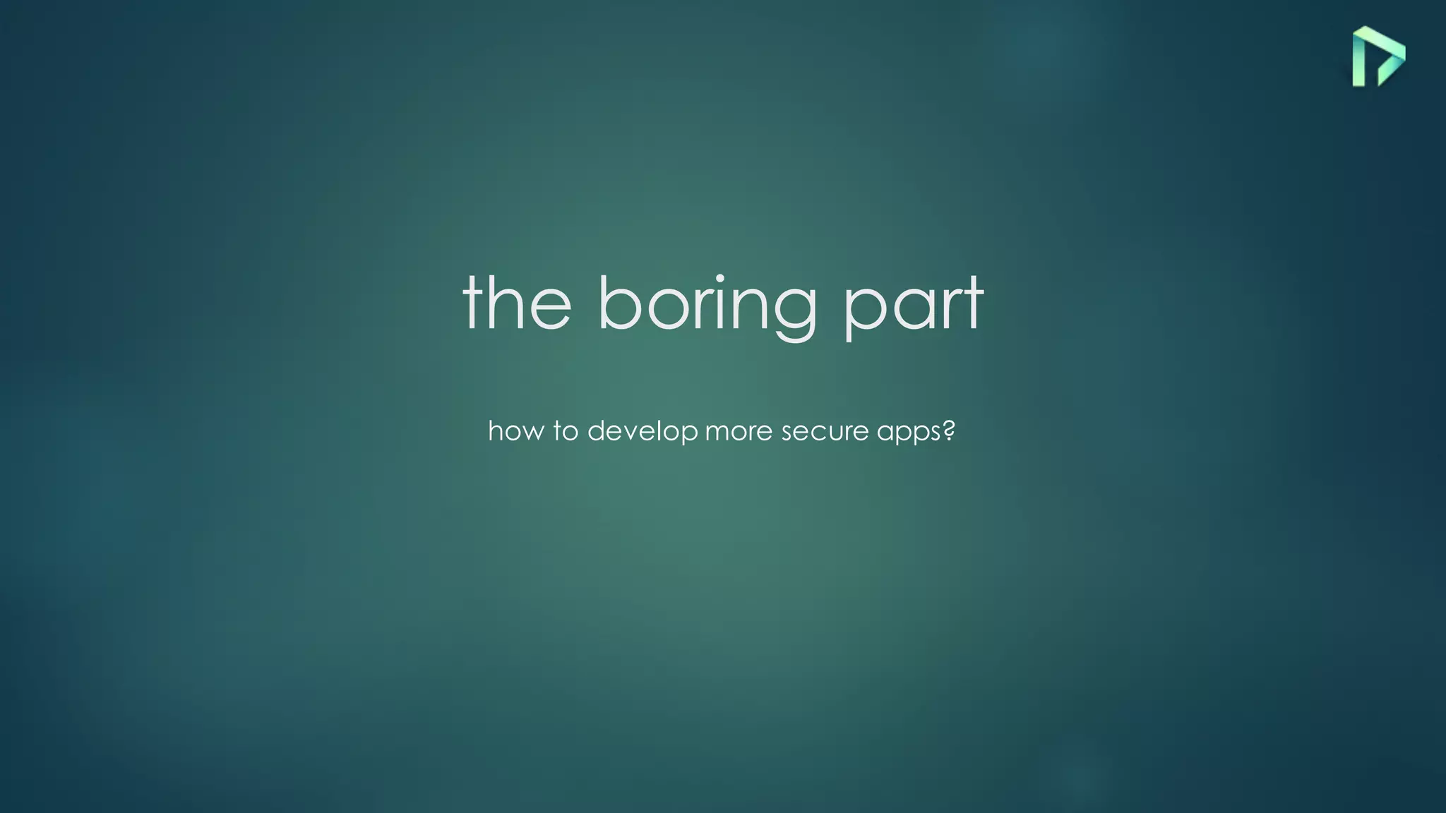 the boring part
how to develop more secure apps?
 