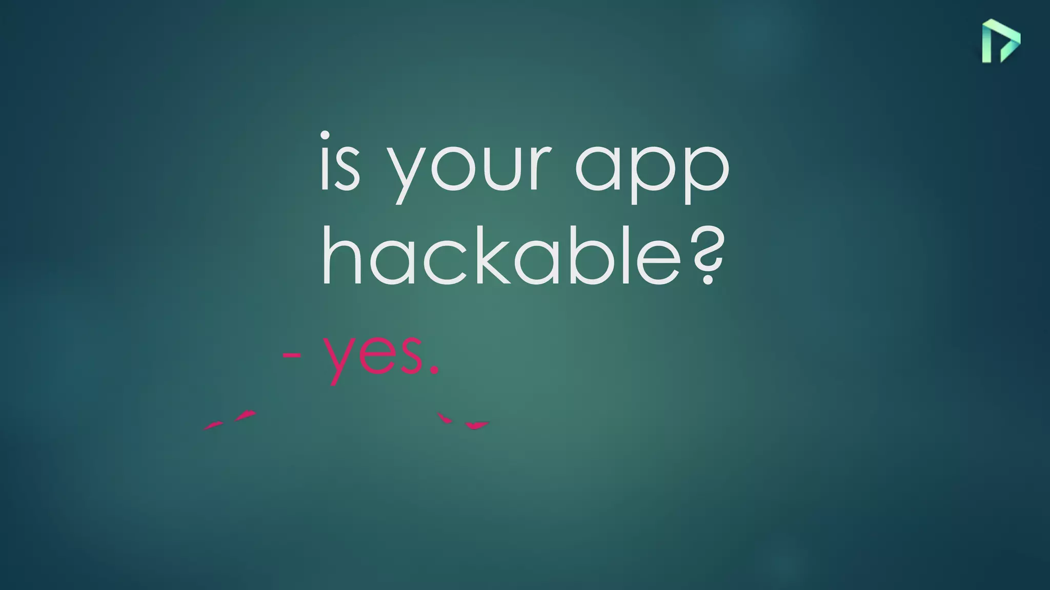 is your app
hackable?
- yes.
 