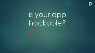 is your app
hackable?
- yes.
 