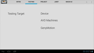 Testing Target Device
AVD Machines
GenyMotion
 