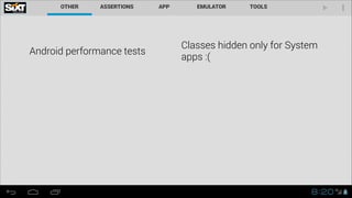 Android performance tests
Classes hidden only for System
apps :(
 