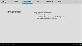 Static imports public void testAlignment() {
ﬁnal int margin = 0;
...
android.test.ViewAsserts.assertRightAligned(
mMessage, mCapitalize, margin);
!
}
 