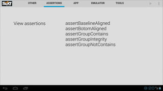 View assertions assertBaselineAligned 
assertBotomAligned
assertGroupContains
assertGroupIntegrity
assertGroupNotContains
 