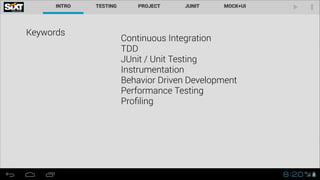 Keywords
Continuous Integration
TDD
JUnit / Unit Testing
Instrumentation
Behavior Driven Development
Performance Testing
Proﬁling
 