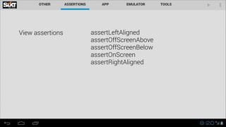 View assertions assertLeftAligned
assertOffScreenAbove
assertOffScreenBelow
assertOnScreen
assertRightAligned
 