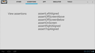 View assertions assertLeftAligned
assertOffScreenAbove
assertOffScreenBelow
assertOnScreen
assertRightAligned
assertTopAligned
 