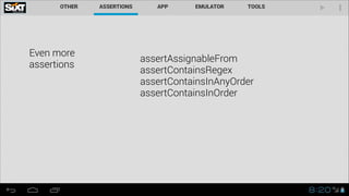 Even more  
assertions
assertAssignableFrom
assertContainsRegex
assertContainsInAnyOrder
assertContainsInOrder
 