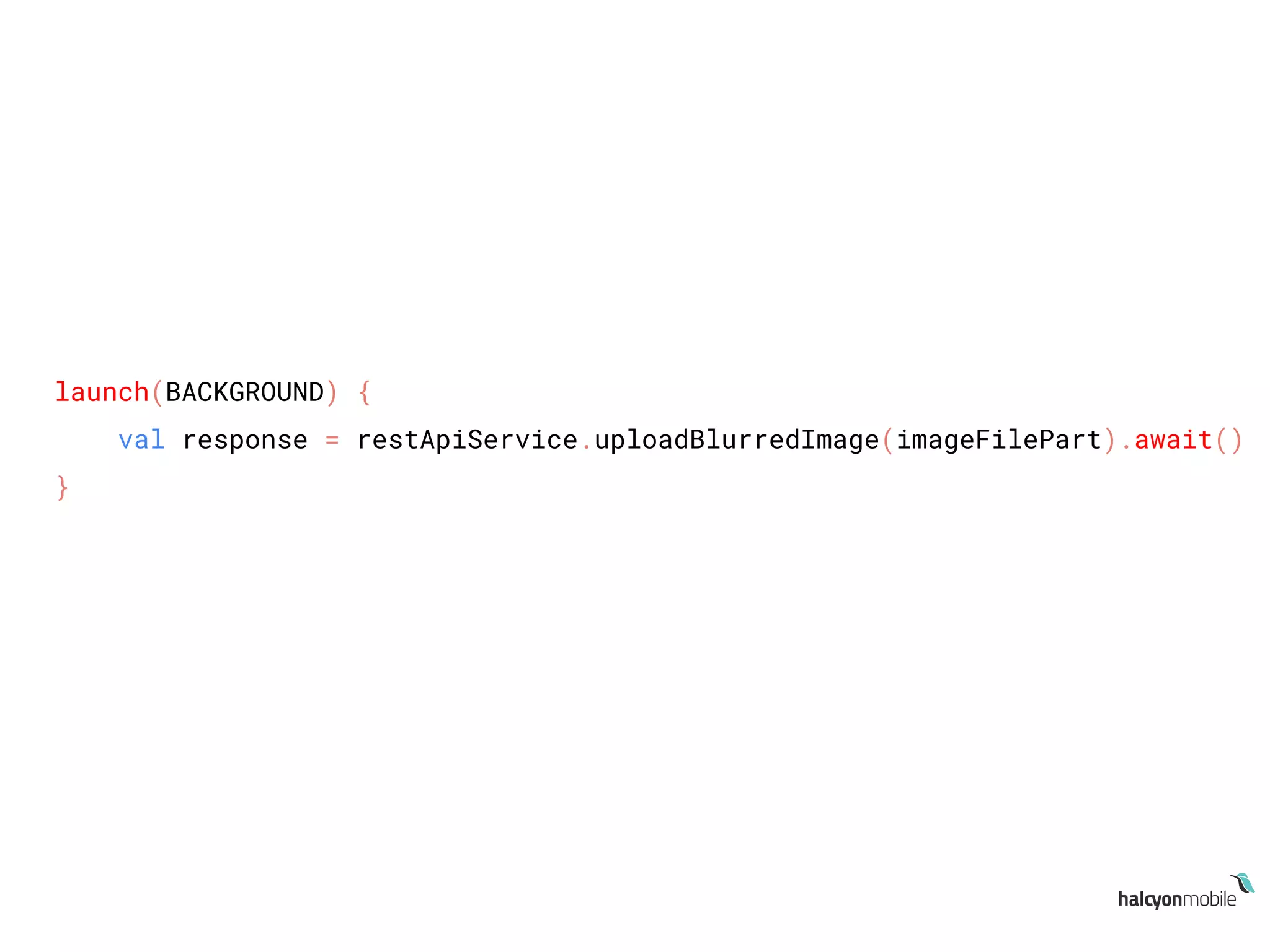 launch(BACKGROUND) {
val response = restApiService.uploadBlurredImage(imageFilePart).await()
}
 