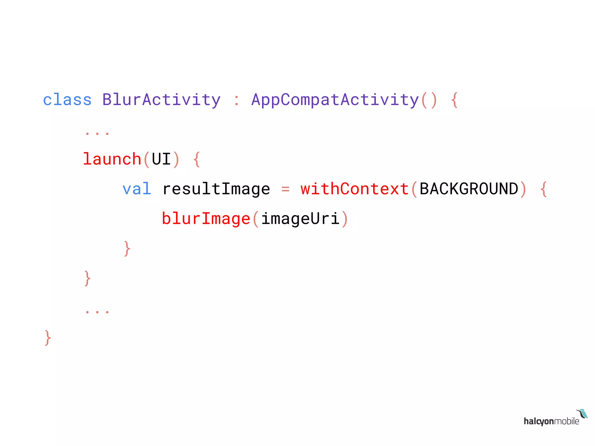 class BlurActivity : AppCompatActivity() {
...
launch(UI) {
val resultImage = withContext(BACKGROUND) {
blurImage(imageUri)
}
}
...
}
 
