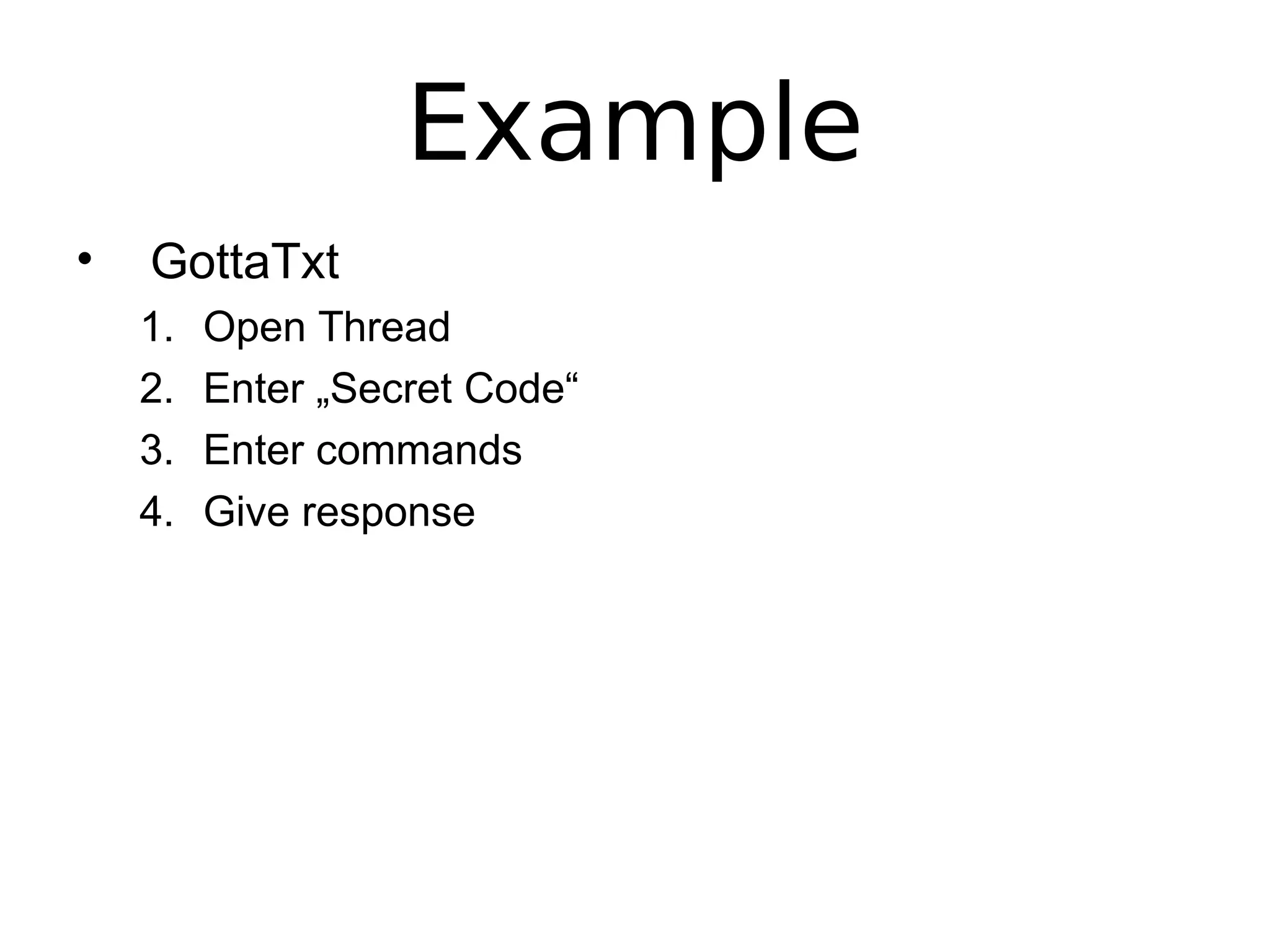 Example
• GottaTxt
1. Open Thread
2. Enter „Secret Code“
3. Enter commands
4. Give response
 