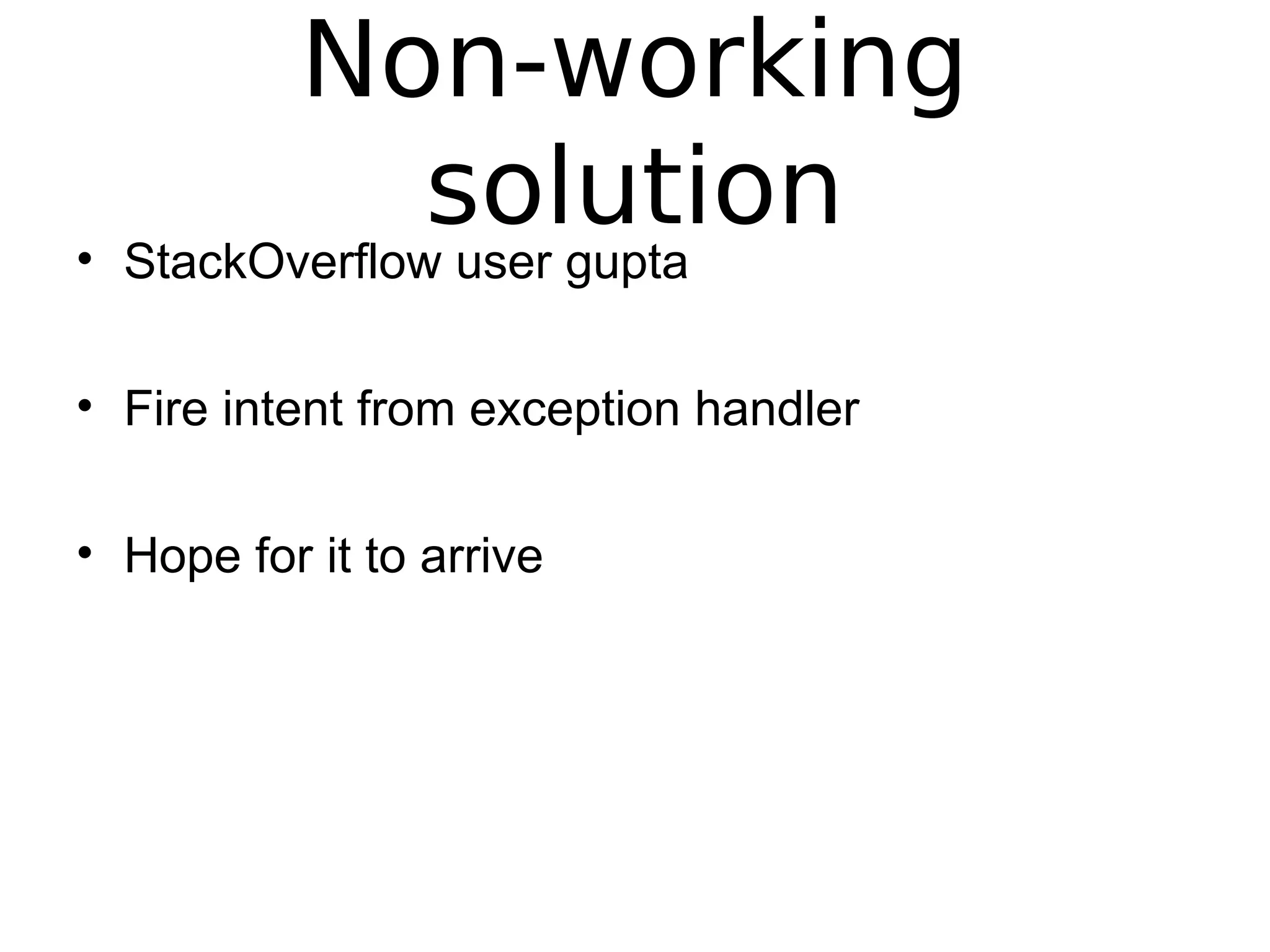 Non-working
solution• StackOverflow user gupta
• Fire intent from exception handler
• Hope for it to arrive
 