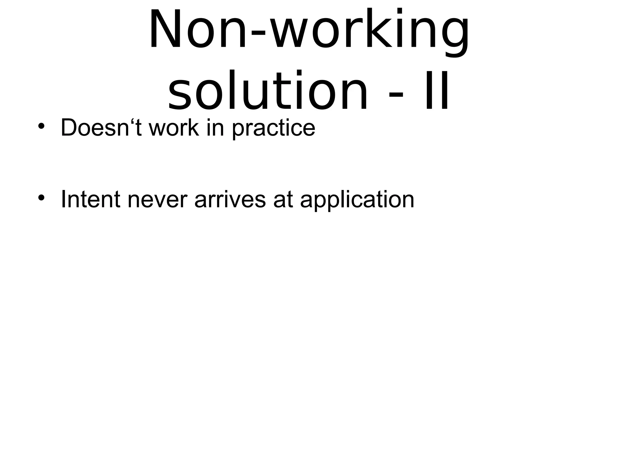 Non-working
solution - II• Doesn‘t work in practice
• Intent never arrives at application
 