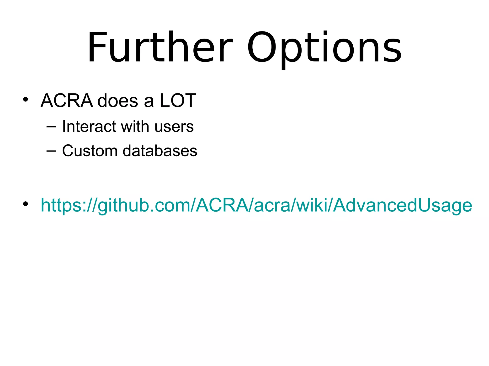 Further Options
• ACRA does a LOT
– Interact with users
– Custom databases
• https://github.com/ACRA/acra/wiki/AdvancedUsage
 